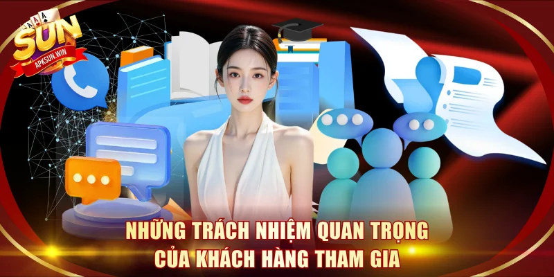 Những trách nhiệm quan trọng của khách hàng tham gia