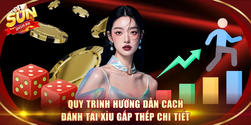 Quy trình hướng dẫn cách đánh Tài Xỉu gấp thếp chi tiết