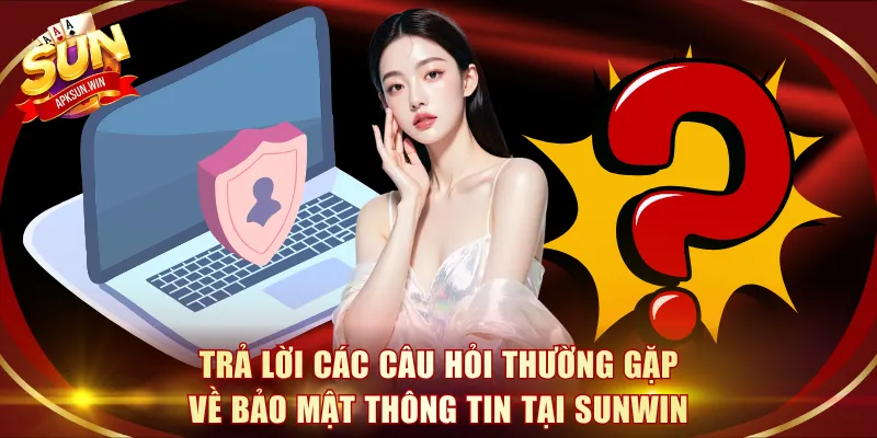 Trả lời các câu hỏi thường gặp về bảo mật thông tin tại Sunwin